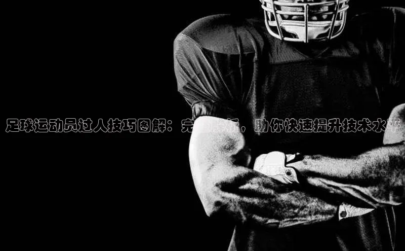 谈球吧体育官网最新在线入口百度翻译App足球运动员过人技巧图解：完整解析，助你快速提升技术水平