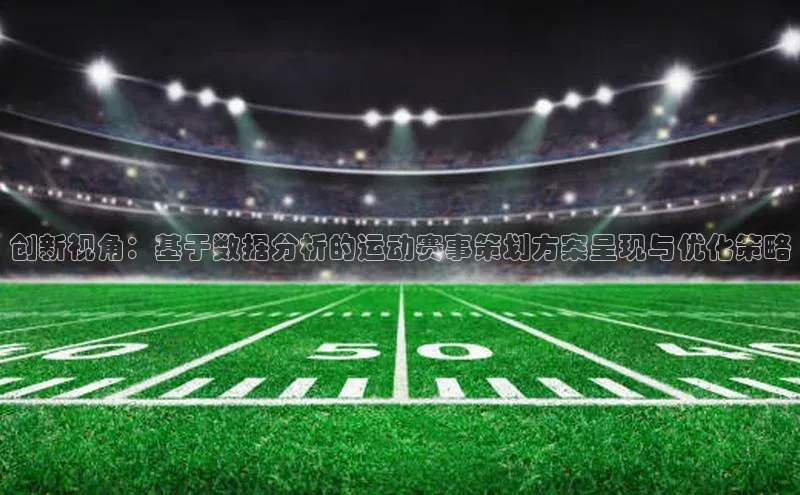 谈球吧体育赛事百度众测创新视角：基于数据分析的运动赛事策划方案呈现与优化策略