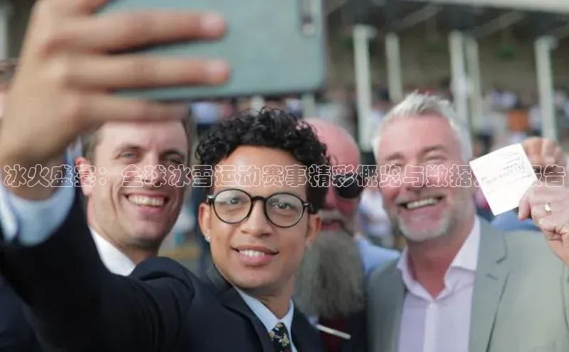 谈球吧下载百度营销中心冰火盛宴：全球冰雪运动赛事精彩概览与数据分析报告