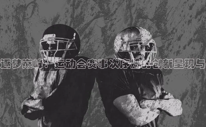 逐梦巅峰：运动会赛事次序册的创新呈现与