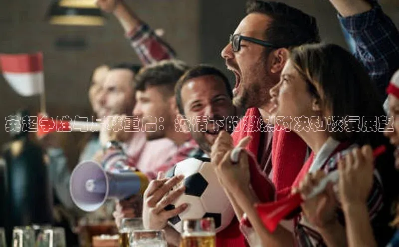 英超争胜与足球重启：疫情下的激烈对决和恢复展望