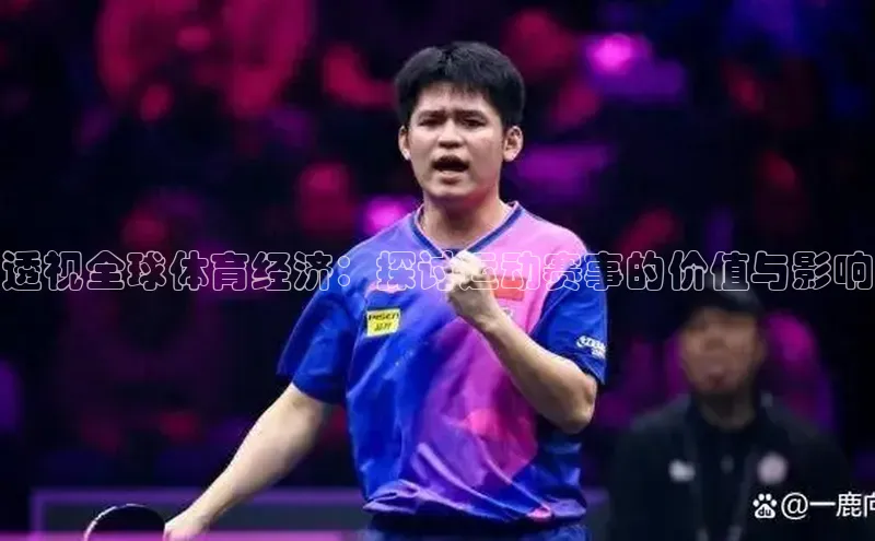 透视全球体育经济：探讨运动赛事的价值与影响