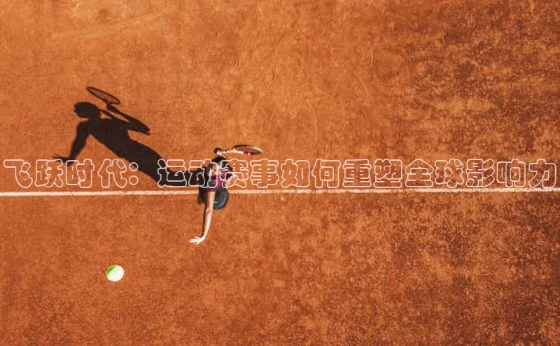 飞跃时代：运动赛事如何重塑全球影响力
