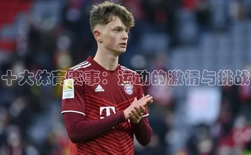 十大体育赛事：运动的激情与挑战