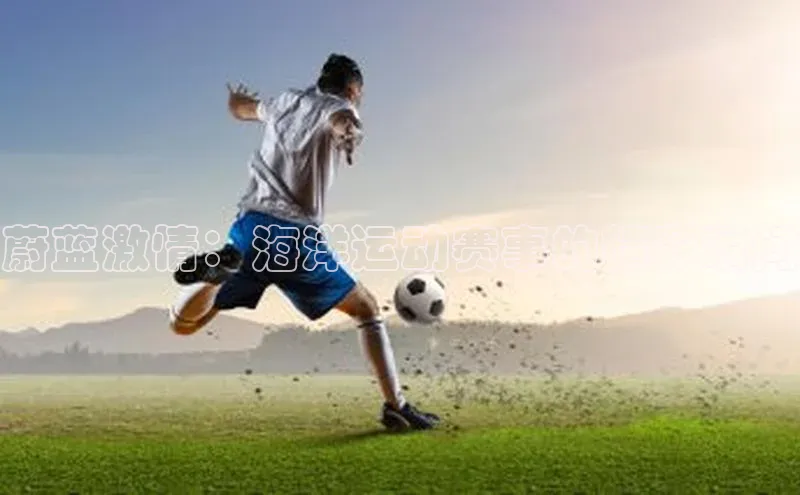 蔚蓝激情：海洋运动赛事的精彩瞬间