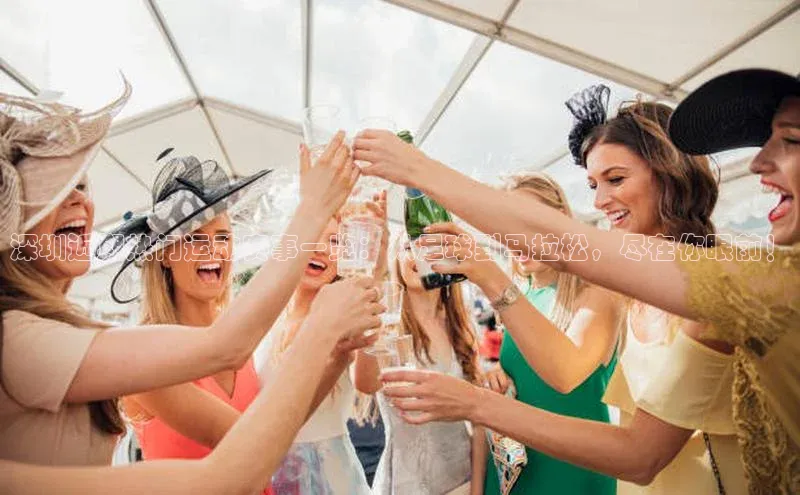 深圳近期热门运动赛事一览：从足球到马拉松，尽在你眼前！