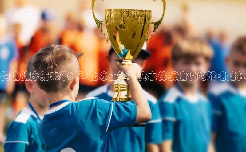 构建健康新未来：强化冰雪运动赛事体系建设的战略路径