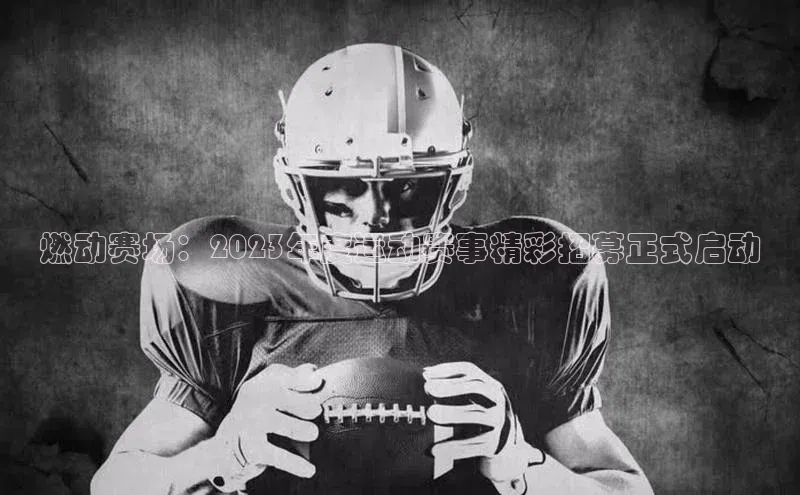 燃动赛场：2023年度运动赛事精彩招募正式启动