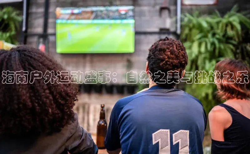 海南户外运动盛事：自然之美与挑战之乐