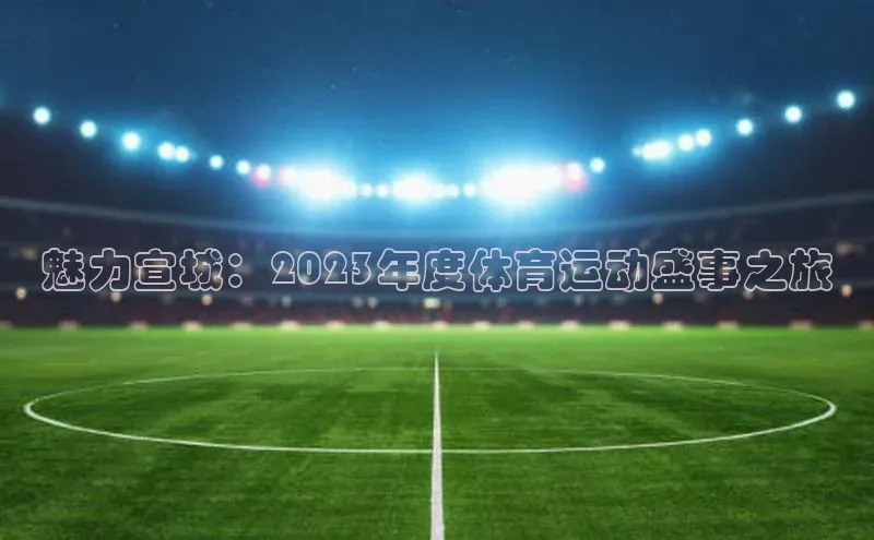 魅力宣城：2023年度体育运动盛事之旅